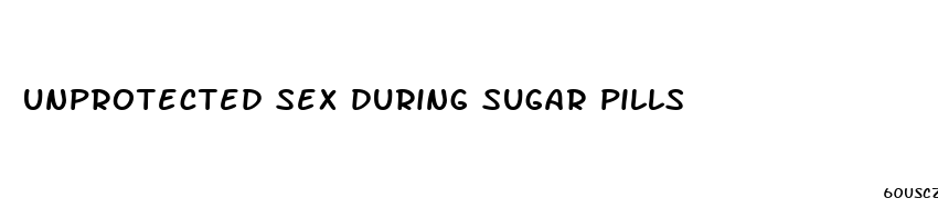 unprotected sex during sugar pills