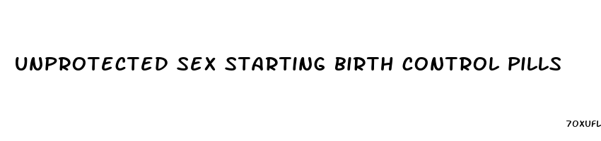 unprotected sex starting birth control pills