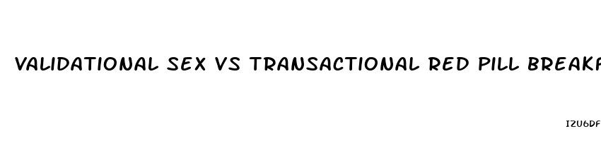 validational sex vs transactional red pill breakfast club
