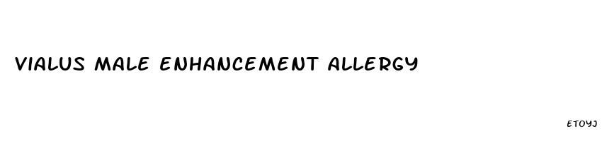 vialus male enhancement allergy