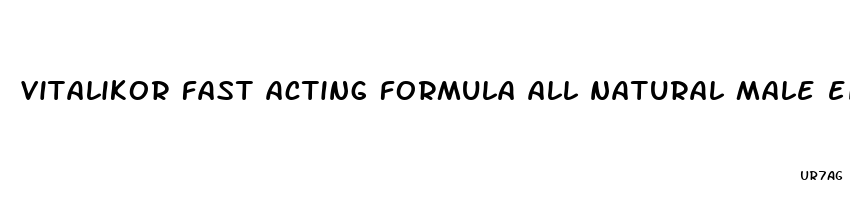 vitalikor fast acting formula all natural male enhancement