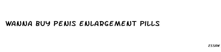 wanna buy penis enlargement pills