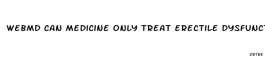 webmd can medicine only treat erectile dysfunction