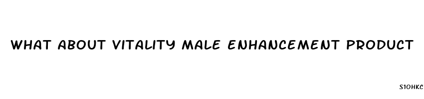 what about vitality male enhancement product