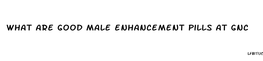 what are good male enhancement pills at gnc