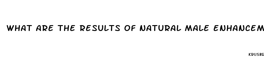 what are the results of natural male enhancement