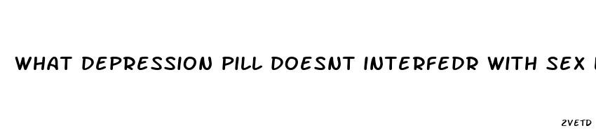 what depression pill doesnt interfedr with sex life