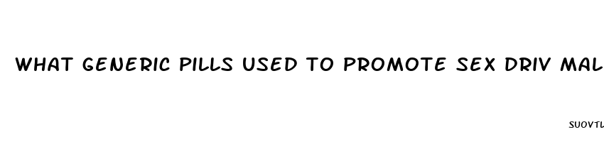 what generic pills used to promote sex driv male