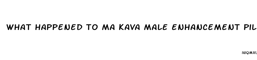 what happened to ma kava male enhancement pills