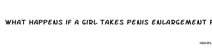 what happens if a girl takes penis enlargement pills