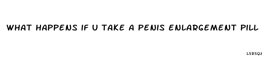 what happens if u take a penis enlargement pill