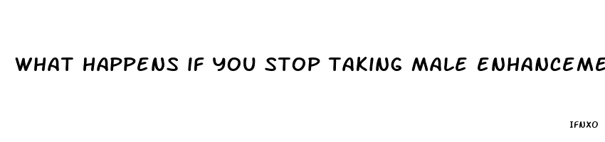 what happens if you stop taking male enhancement pills