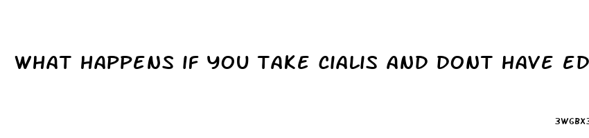 what happens if you take cialis and dont have ed