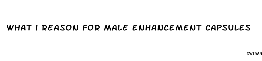 what i reason for male enhancement capsules