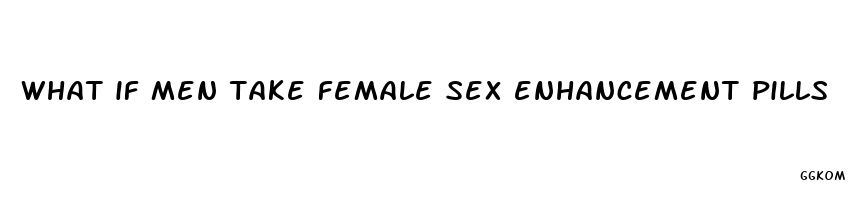 what if men take female sex enhancement pills