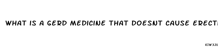 what is a gerd medicine that doesnt cause erectile dysfunction