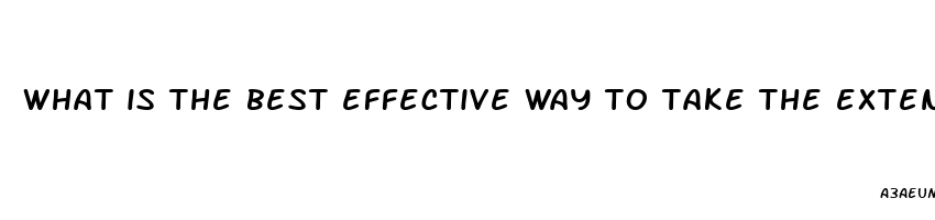 what is the best effective way to take the extenze sex enhancement pills