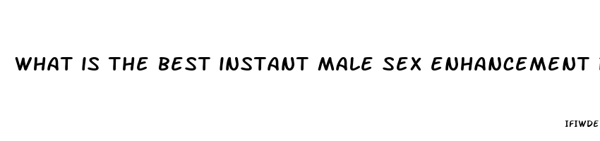 what is the best instant male sex enhancement pill