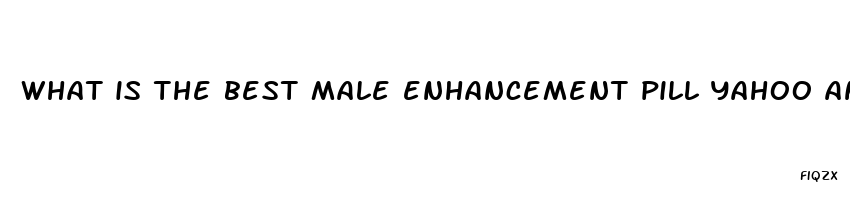 what is the best male enhancement pill yahoo answers