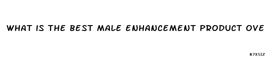 what is the best male enhancement product over the counter