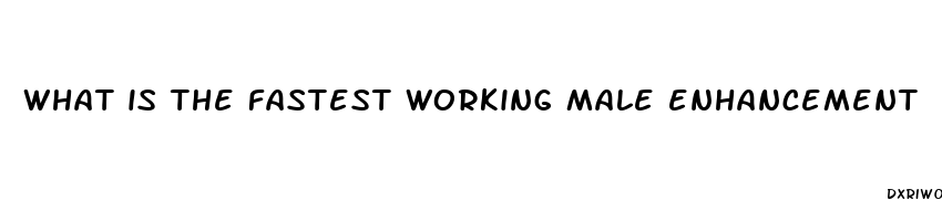 what is the fastest working male enhancement