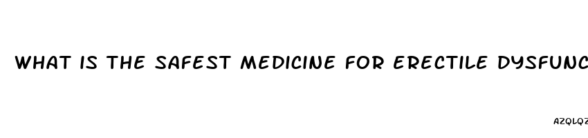 what is the safest medicine for erectile dysfunction