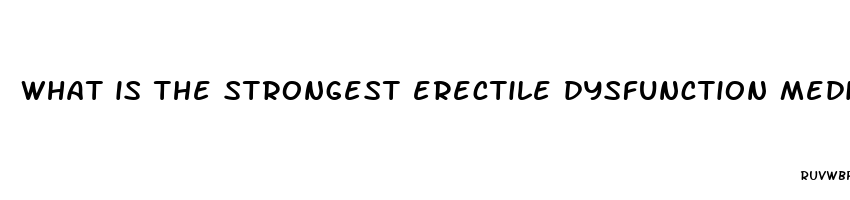 what is the strongest erectile dysfunction medicine