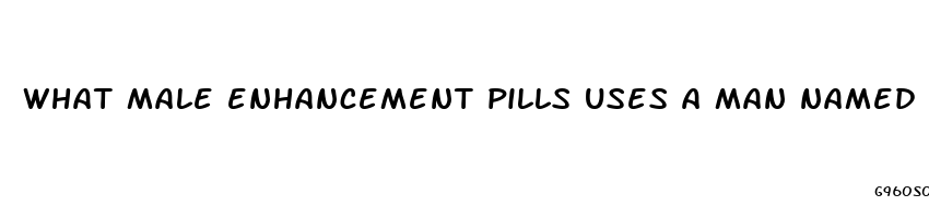 what male enhancement pills uses a man named bob