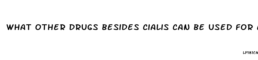 what other drugs besides cialis can be used for erectile dysfunction