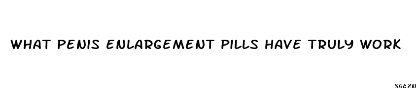 what penis enlargement pills have truly work