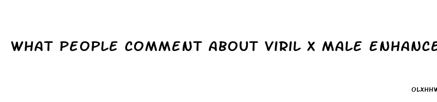 what people comment about viril x male enhancement