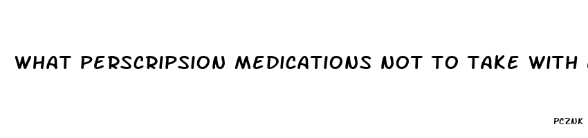 what perscripsion medications not to take with extenze