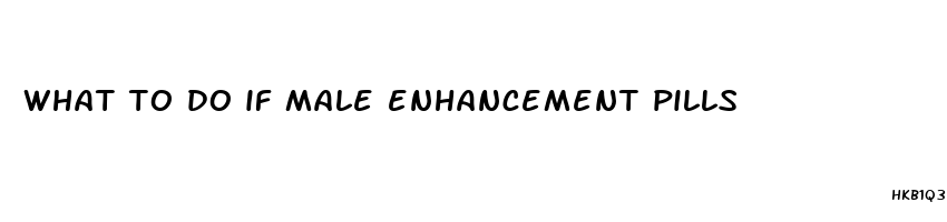 what to do if male enhancement pills