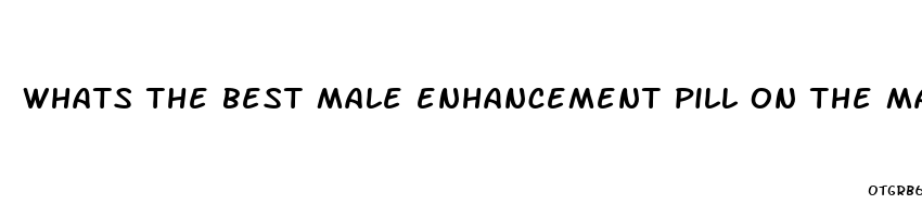 whats the best male enhancement pill on the market