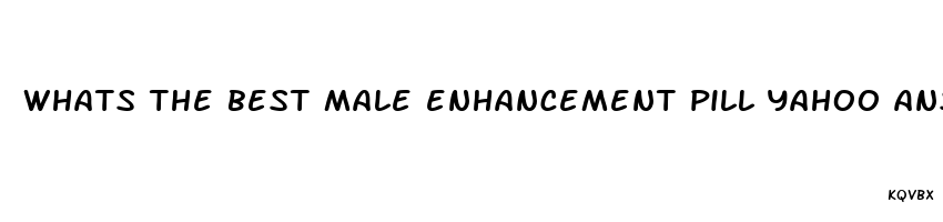 whats the best male enhancement pill yahoo answers