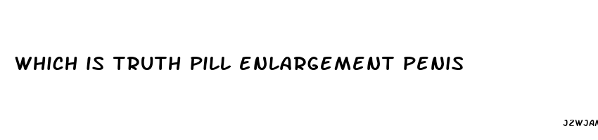 which is truth pill enlargement penis