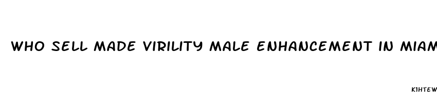 who sell made virility male enhancement in miami made in hong kong