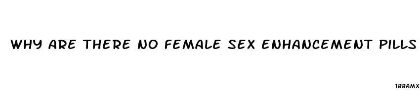 why are there no female sex enhancement pills