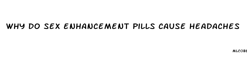 why do sex enhancement pills cause headaches