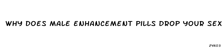 why does male enhancement pills drop your sex life