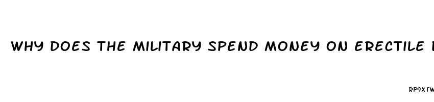 why does the military spend money on erectile dysfunction medicine