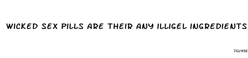 wicked sex pills are their any illigel ingredients