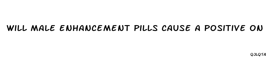 will male enhancement pills cause a positive on a drug test