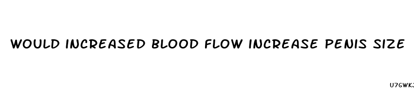 would increased blood flow increase penis size