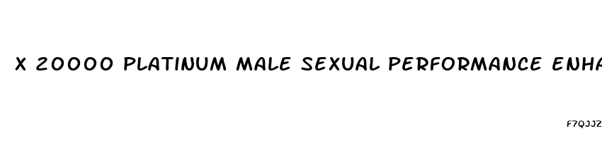 x 20000 platinum male sexual performance enhancement pill reviews