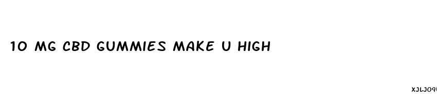 10 mg cbd gummies make u high