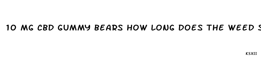 10 mg cbd gummy bears how long does the weed stay in your system