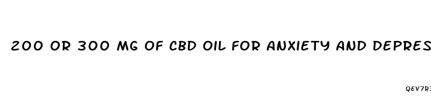 200 or 300 mg of cbd oil for anxiety and depression