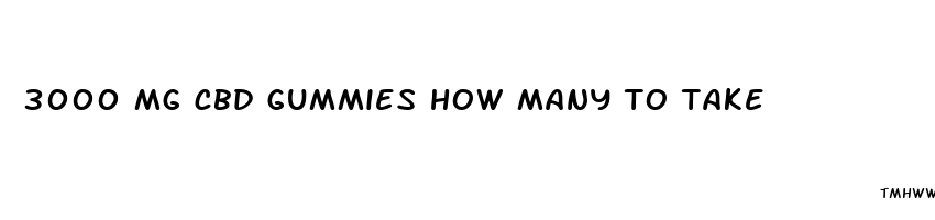 3000 mg cbd gummies how many to take