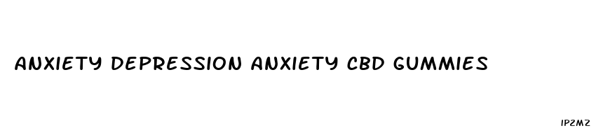 anxiety depression anxiety cbd gummies